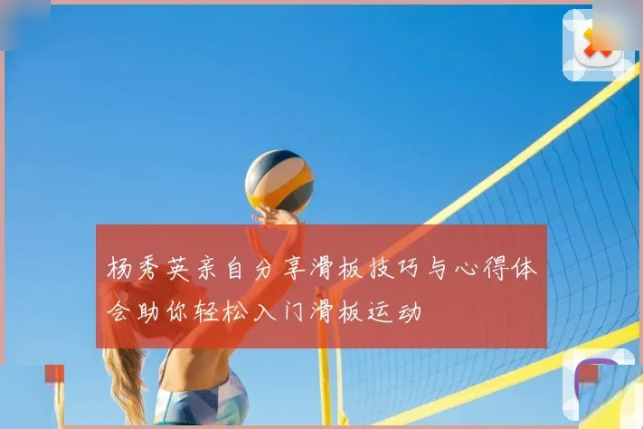 杨秀英亲自分享滑板技巧与心得体会助你轻松入门滑板运动